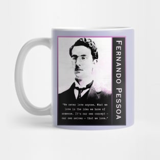 Fernando Pessoa quote: We never love anyone. What we love is the idea we have of someone. It's our own concept - our own selves - that we love. Mug